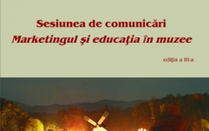 Marketingul si educatia in muzee, a treia editie a acestei sesiuni de comunicari