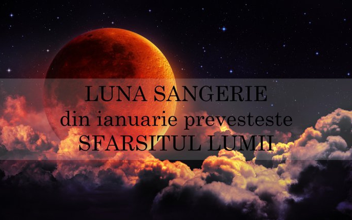 Vine sfârșitul lumii!... din nou, adus de Luna Sângerie de la final de ianuarie