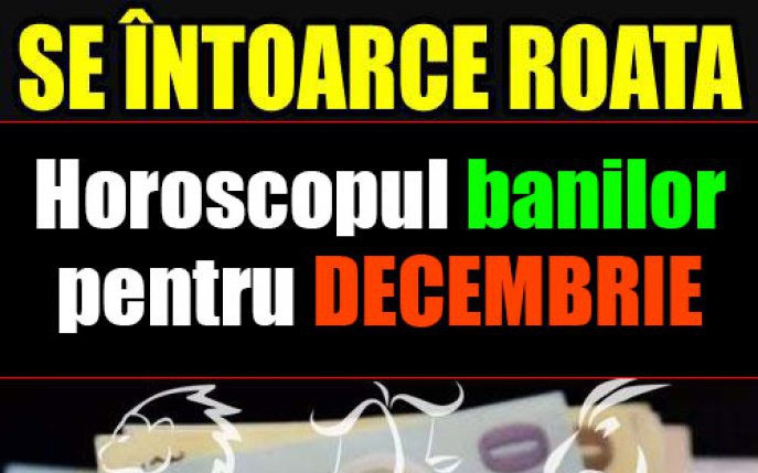 Horoscopul banilor pentru luna Decembrie: Peștii vor câștiga sume mari de bani