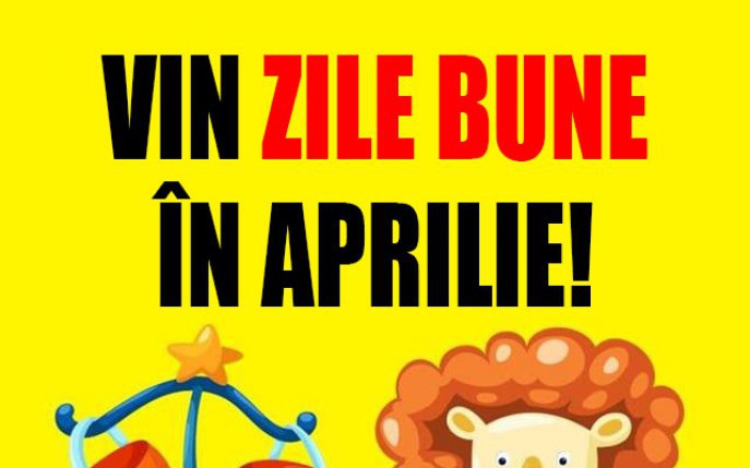 Vin zile bune în Aprilie! Zodiile care vor avea de câștigat!