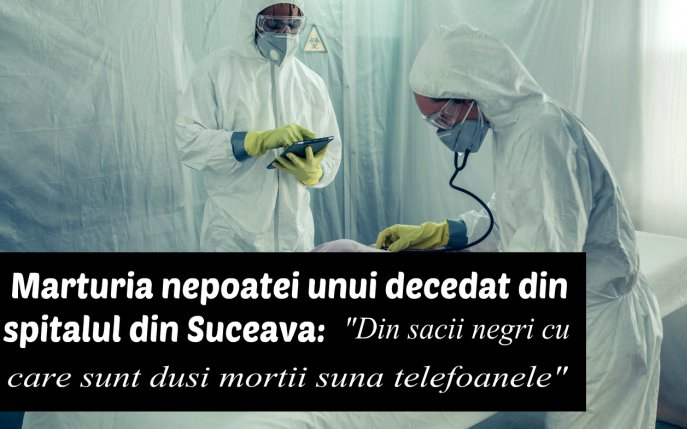 Dimensiunea dezastrului din spitalul groazei din Suceava: ”Din sacii negri cu care sunt transportați pacienții morți sună telefoanele”