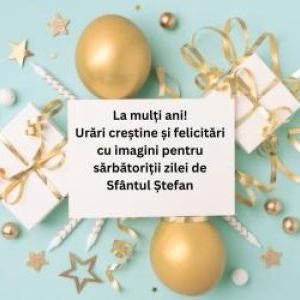 Mesaje de „La mulți ani” de Sfântul Ștefan 2025: Urări creștine și felicitări cu imagini pentru sărbătoriții zilei