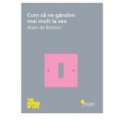 Alain de Botton - Cum sa ne gandim mai mult la sex