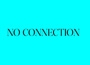 NO CONNECTION